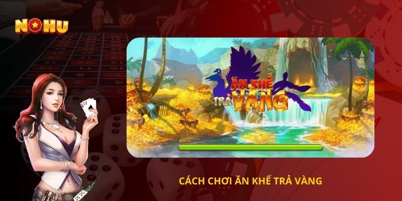 Cách chơi Ăn khế trả vàng